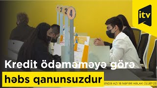 Kredit ödəməməyə görə həbs qanundan kənardır