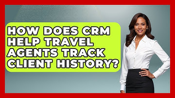 How Does CRM Help Travel Agents Track Client History? - Travel Agents Playbook