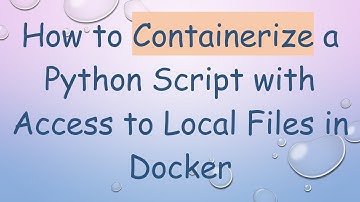 How to Containerize a Python Script with Access to Local Files in Docker