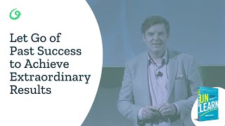 Unlearn: Let Go of Past Success to Achieve Extraordinary Results