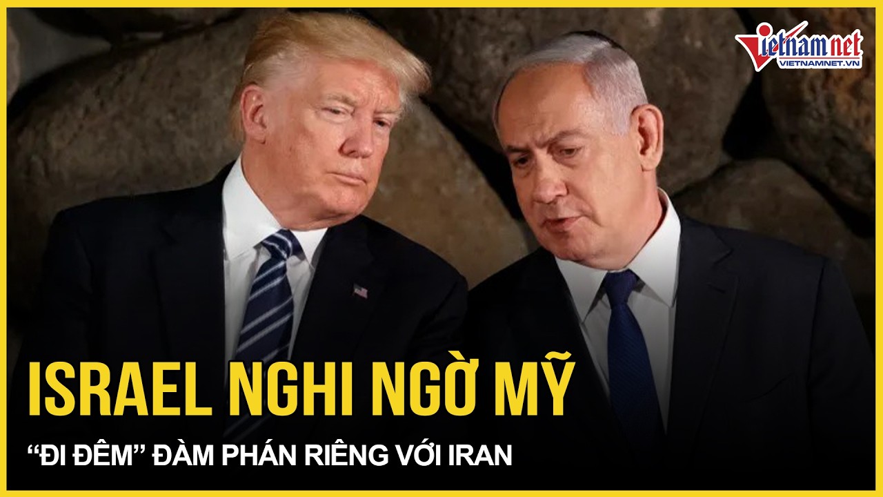 Cực nóng: Israel nghi ngờ Mỹ “đi đêm” đàm phán riêng với Iran, TT Netanyahu phản ứng ngỡ ngàng