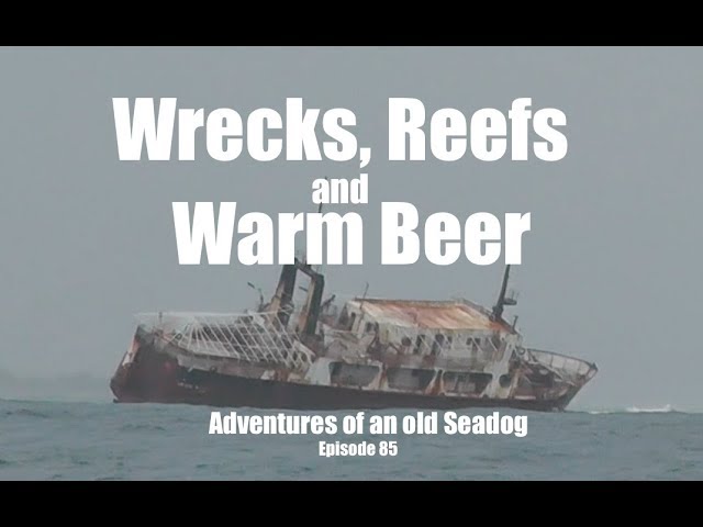 Wrecks, reefs and warm Beer, Adventures of an old Seadog, ep 85