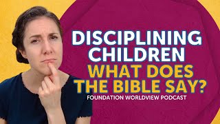 Disciplining Your Children: What Does the Bible Say?