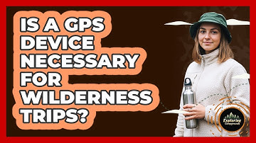 Is A GPS Device Necessary For Wilderness Trips?