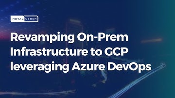 Revamping On-Prem Infrastructure to GCP leveraging Azure DevOps