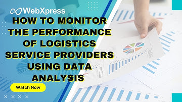 How to Monitor the Performance of Logistics Service Providers Using Data Analysis || WebXpress