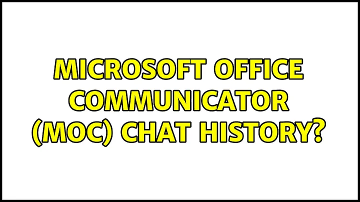 Microsoft Office Communicator (MOC) chat history? (4 Solutions!!)