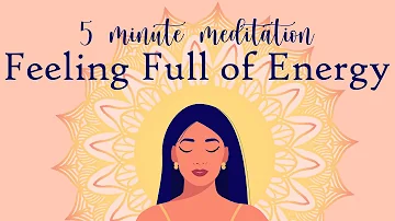 Feeling Full of Energy A 5 Minute Meditation
