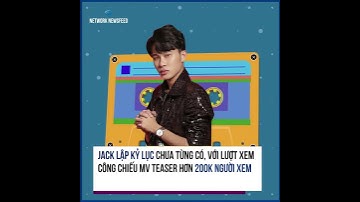 JACK TUNG MV TEASER COMEBACK LẬP KỶ LỤC VÔ TIỀN KHOÁNG HẬU