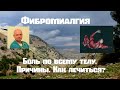 Фибромиалгия. Боли по всему телу. Причины. Как лечиться.