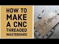 How to make a cnc threaded wasteboard