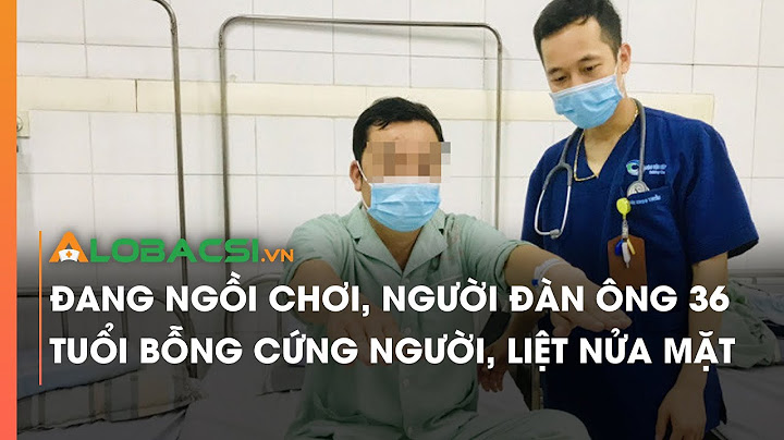 Đang ngồi chơi, người đàn ông 36 tuổi bỗng cứng người, liệt nửa mặt