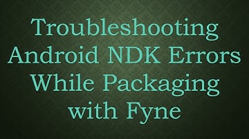 Troubleshooting Android NDK Errors While Packaging with Fyne