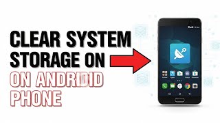 How to Clear System Storage on Android Phone