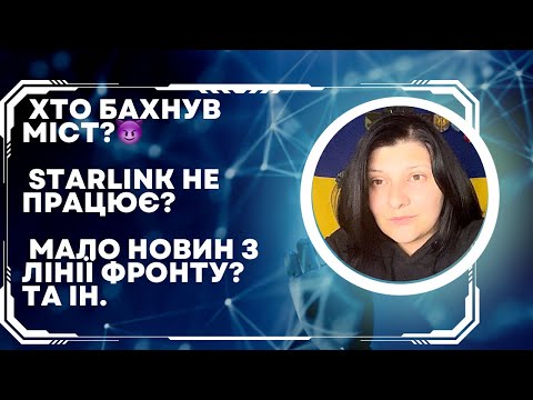 Хто бахнув міст?😈 Starlink не працює? Мало новин з лінії фронту? Та ін.