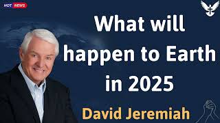 What will happen to Earth in 2025 - David Jeremiah