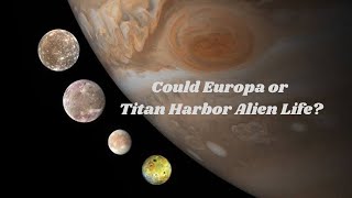 Europa and Titan: Could These Moons Be Home to Alien Life in Our Solar System