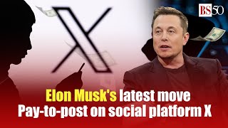 Elon Musk's latest move: Pay-to-post on social platform X