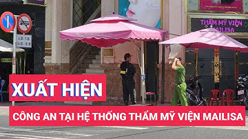 Công an xuất hiện tại hệ thống thẩm mỹ viện Mailisa nhiều tỉnh, thành