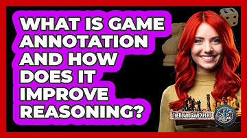 What Is Game Annotation And How Does It Improve Reasoning? - The Board Game Xpert