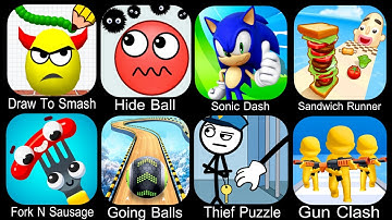 Draw To Smash,Hide Ball,Sonic Dash,Sandwich Runner,Fork N Sausage,Going Balls,Thief Puzzle,Gun Clash