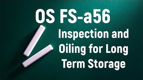OS FS-a56 Inspection and Oiling for Long Term Storage