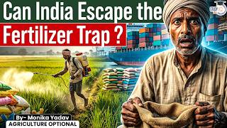 Can India Escape the Fertilizer Trap? | Fertilizer Subsidy Crisis Explained | AGRICULTURE OPTIONAL