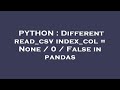 Python pandas read_csv index_col: None, 0, False