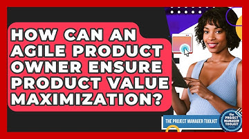 How Can An Agile Product Owner Ensure Product Value Maximization? - The Project Manager Toolkit