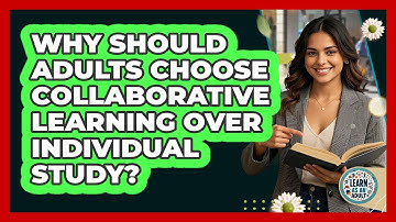 Why Should Adults Choose Collaborative Learning Over Individual Study? - Learn As An Adult