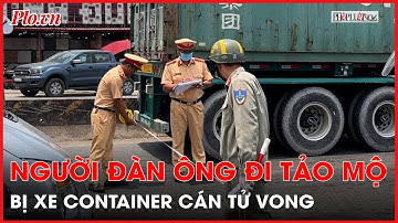 Đi tảo mộ, người đàn ông bị xe container cán chết - PLO