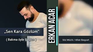 Erkan Acar-Sen Kara Gözlüm ( BAKMA ÖYLE ŞAŞKIN ) Resimi