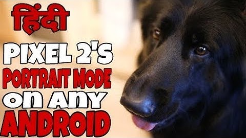 How to Get Pixel 2 Potrait Mode on any Android Smartphone running Oreo