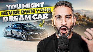 Why You May NEVER Own Your DREAM CAR | The Advice YOU NEED TO HEAR!