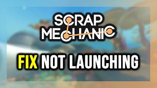 FIX Scrap Mechanic Not Launching/Crashing/Freezing/Not Loading/Black Screen