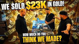 We sold $23,000 in gold , how much $ did we make?  PawnShop Interactions Episode 37