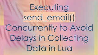 Executing send_email() Concurrently to Avoid Delays in Collecting Data in Lua