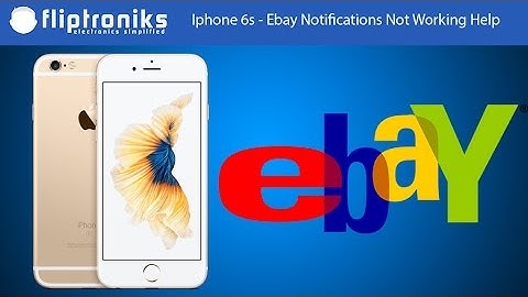 Iphone 6s - Ebay Notifications Not Working Help - Fliptroniks.com
