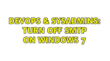 DevOps & SysAdmins: Turn off SMTP on Windows 7
