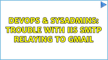 DevOps & SysAdmins: Trouble with IIS SMTP relaying to Gmail (3 Solutions!!)