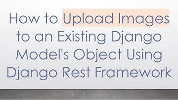 How to Upload Images to an Existing Django Model