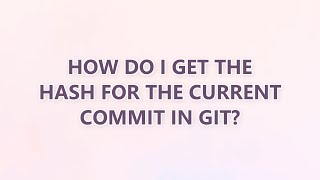 How do I get the hash for the current commit in Git? (9 SOLUTIONS!!)