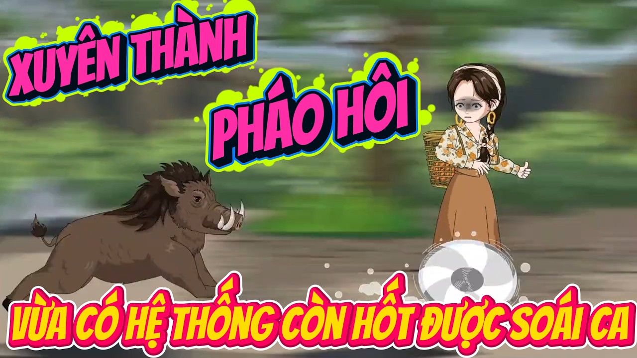 Full Có Kết | Xuyên Thành Nữ Phụ Pháo Hôi Vừa Có Hệ Thống Còn Hốt Được Soái Ca | ChipChip Review
