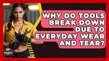 Why Do Tools Break Down Due To Everyday Wear And Tear? - ToolBench Pros