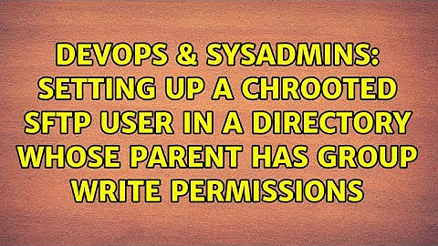 Setting up a chrooted SFTP user in a directory whose parent has group write permissions