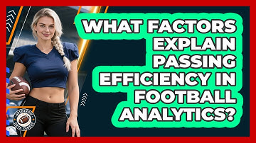 What Factors Explain Passing Efficiency In Football Analytics? - Gridiron Data Digest