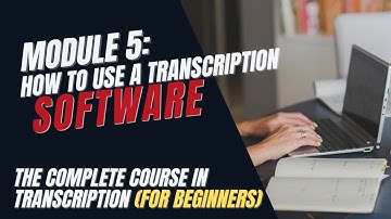 Transcription Training for Beginners - Module 5: How to Use Transcription Software