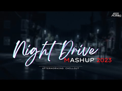 Night Drive Mashup 2023 | Aftermorning Chillout | Road Trip Long Drive Mashup