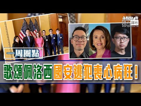 【短片】【有聲專欄】一周圈點：歌頌佩洛西 國安逃犯喪心病狂！