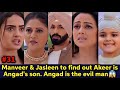 Manveer  jasleen to finally find out the truth about akeer angad is the evil man kidnapping akeer